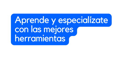 Aprende y especialízate con las mejores herramientas